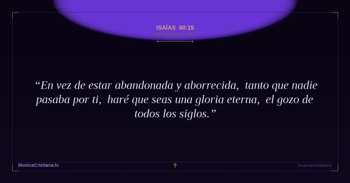 Isaías 60:15 — Biblia Reina Valera 1960 — MusicaCristiana.tv