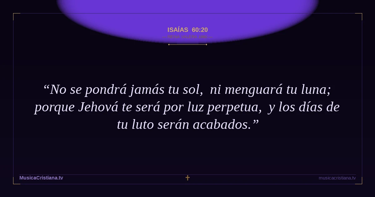 Isaías 60:20 — Biblia Reina Valera 1960 — MusicaCristiana.tv