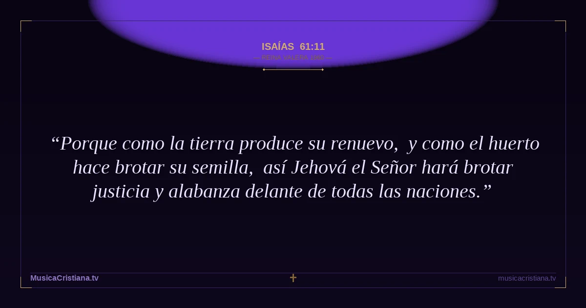 Isaías 61:11 — Biblia Reina Valera 1960 — MusicaCristiana.tv