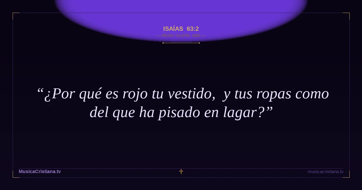 Isaías 63:2 — Biblia Reina Valera 1960 — MusicaCristiana.tv