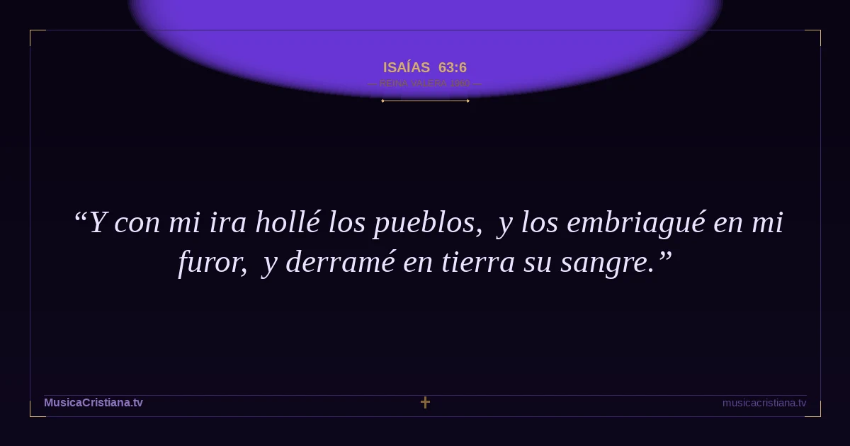 Isaías 63:6 — Biblia Reina Valera 1960 — MusicaCristiana.tv