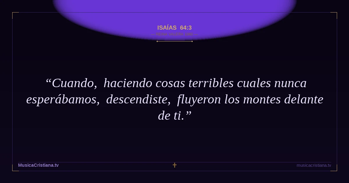 Isaías 64:3 — Biblia Reina Valera 1960 — MusicaCristiana.tv