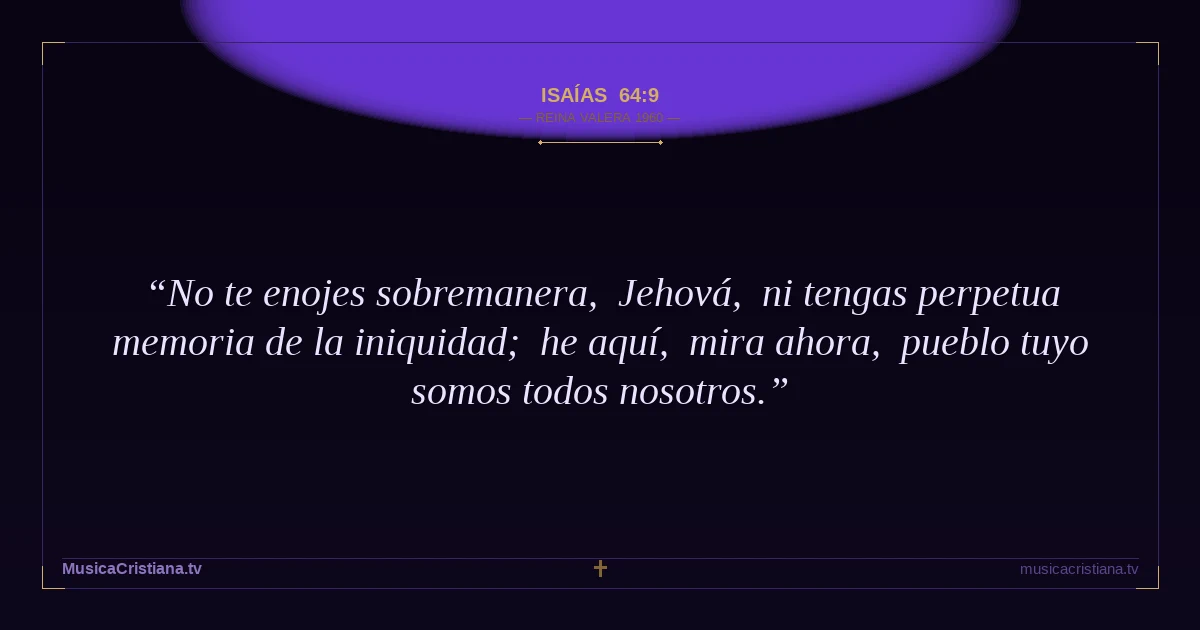 Isaías 64:9 — Biblia Reina Valera 1960 — MusicaCristiana.tv