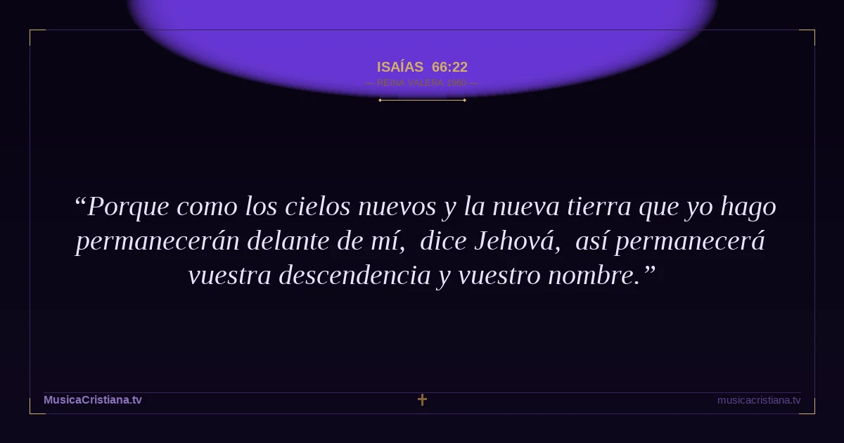 Isaías 66:22 — Biblia Reina Valera 1960 — MusicaCristiana.tv