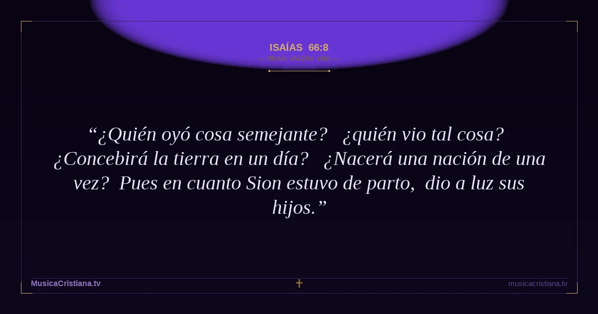 Isaías 66:8 — Biblia Reina Valera 1960 — MusicaCristiana.tv