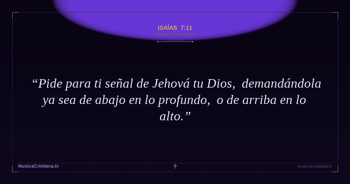 Isaías 7:11 — Biblia Reina Valera 1960 — MusicaCristiana.tv