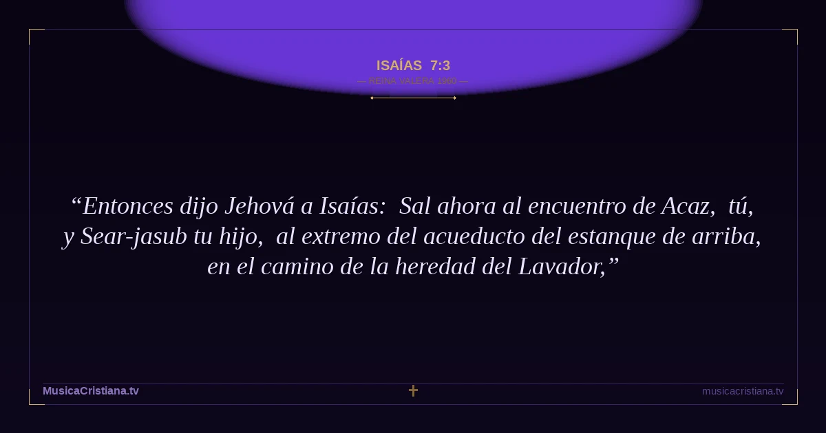 Isaías 7:3 — Biblia Reina Valera 1960 — MusicaCristiana.tv