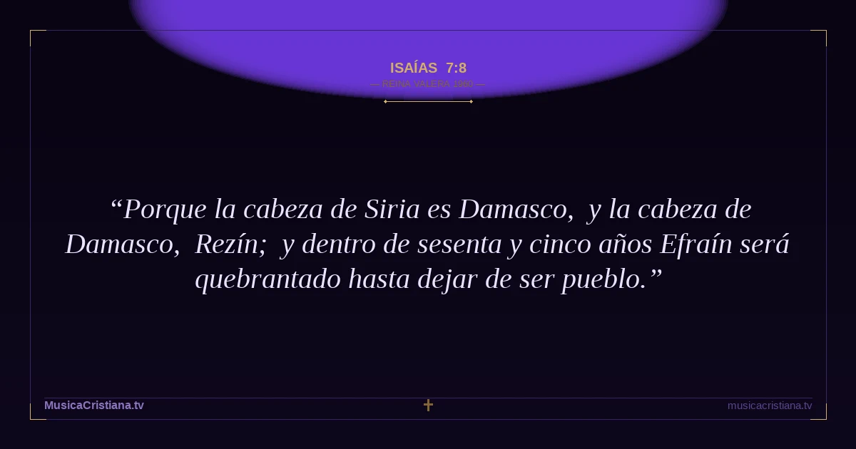 Isaías 7:8 — Biblia Reina Valera 1960 — MusicaCristiana.tv