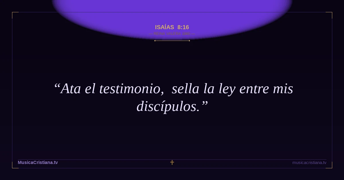 Isaías 8:16 — Biblia Reina Valera 1960 — MusicaCristiana.tv