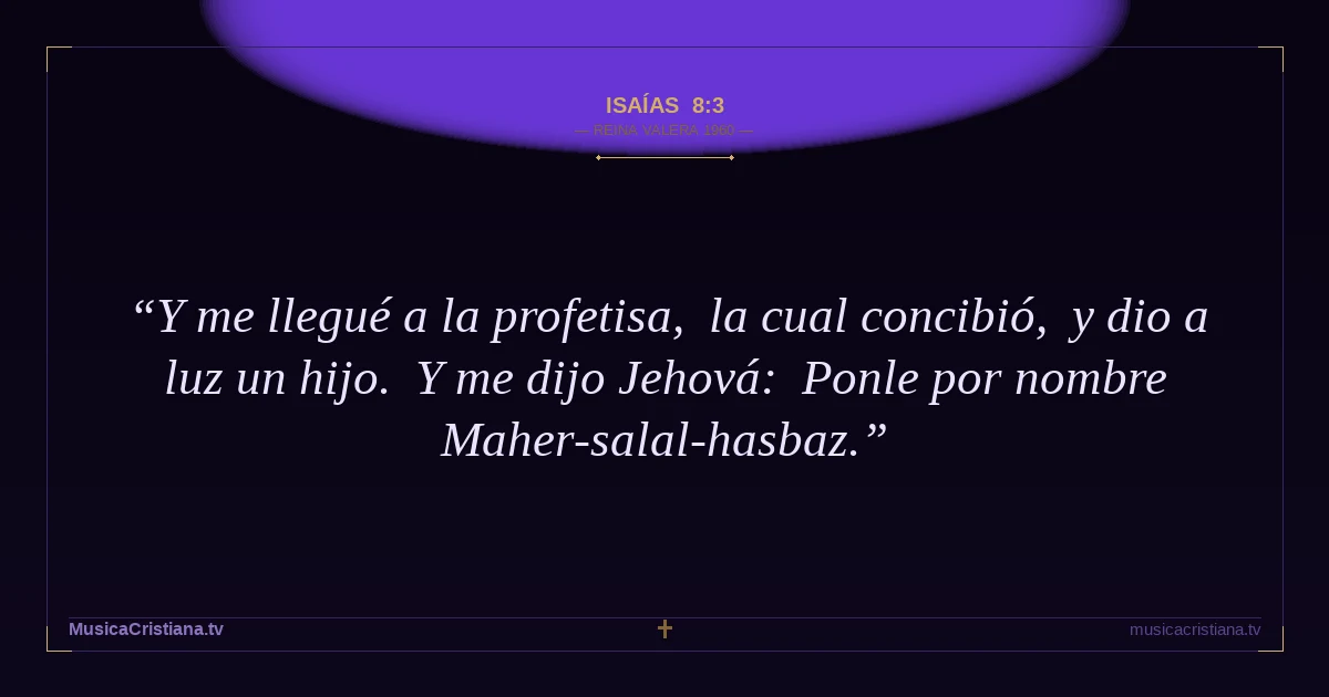 Isaías 8:3 — Biblia Reina Valera 1960 — MusicaCristiana.tv