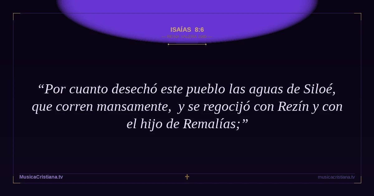 Isaías 8:6 — Biblia Reina Valera 1960 — MusicaCristiana.tv