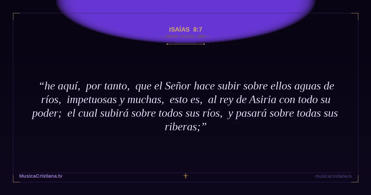 Isaías 8:7 — Biblia Reina Valera 1960 — MusicaCristiana.tv