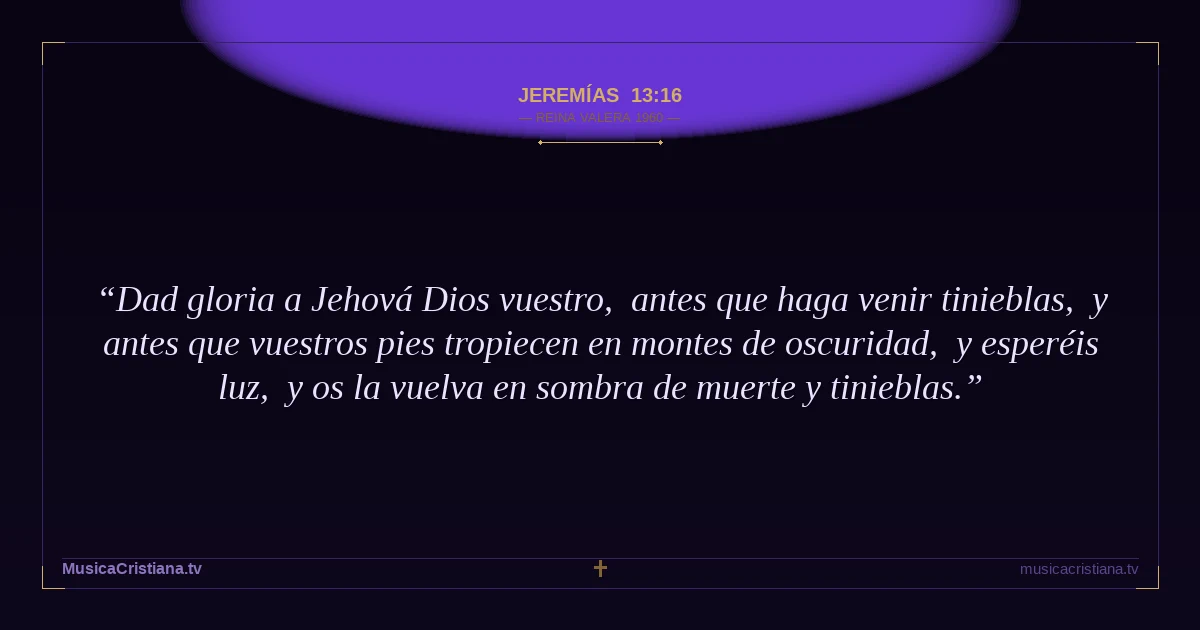 Jeremías 13:16 — Biblia Reina Valera 1960 — MusicaCristiana.tv