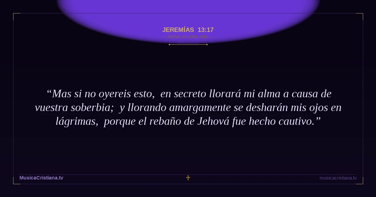 Jeremías 13:17 — Biblia Reina Valera 1960 — MusicaCristiana.tv