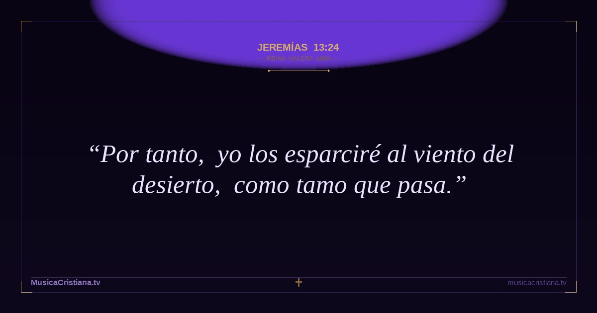 Jeremías 13:24 — Biblia Reina Valera 1960 — MusicaCristiana.tv