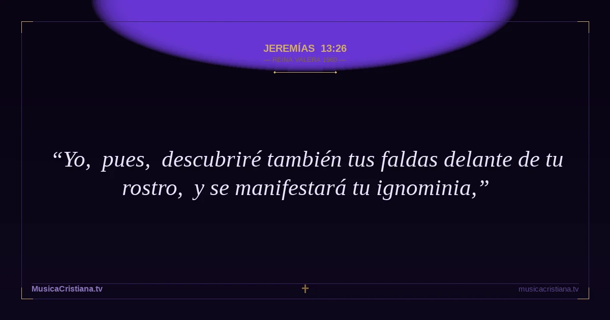 Jeremías 13:26 — Biblia Reina Valera 1960 — MusicaCristiana.tv