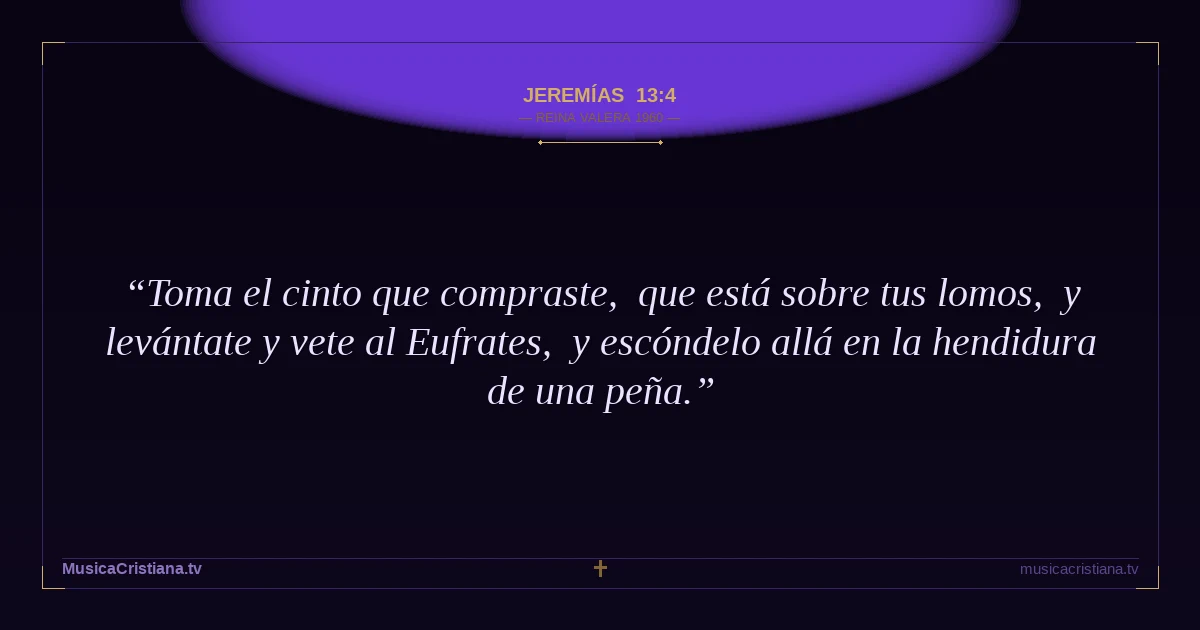 Jeremías 13:4 — Biblia Reina Valera 1960 — MusicaCristiana.tv