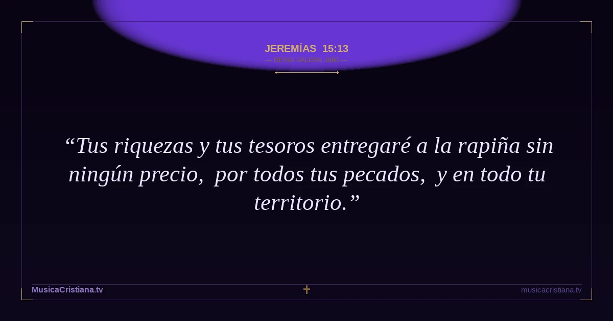 Jeremías 15:13 — Biblia Reina Valera 1960 — MusicaCristiana.tv