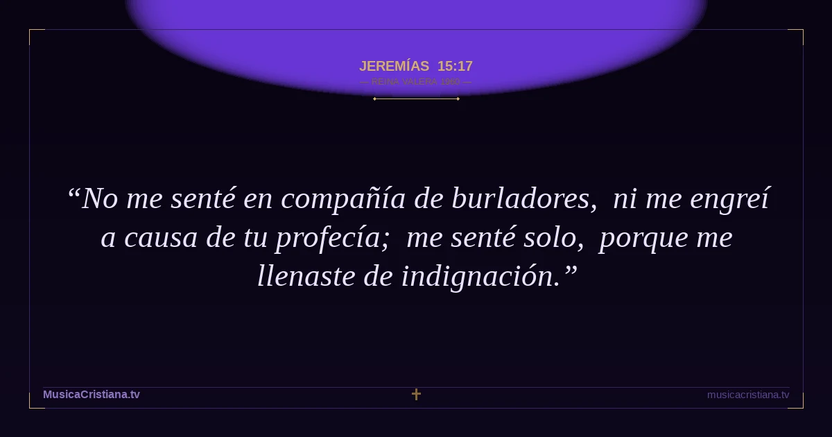 Jeremías 15:17 — Biblia Reina Valera 1960 — MusicaCristiana.tv