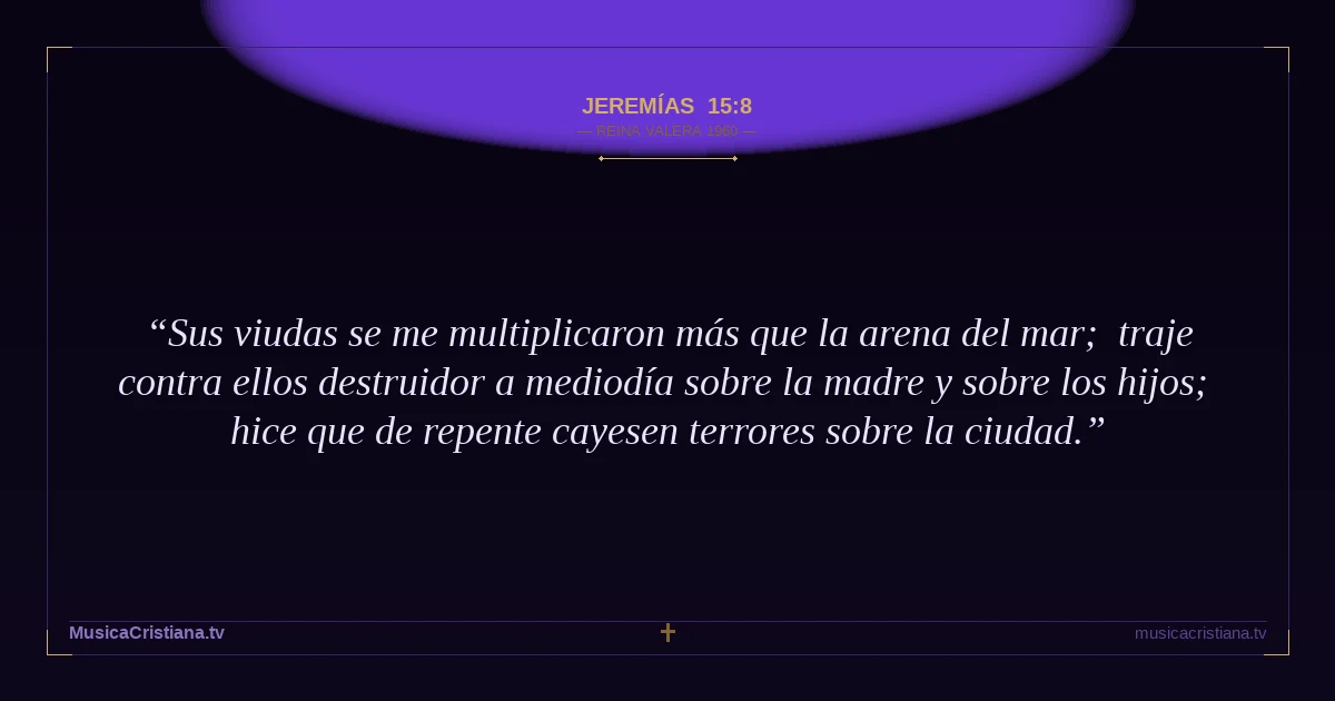 Jeremías 15:8 — Biblia Reina Valera 1960 — MusicaCristiana.tv