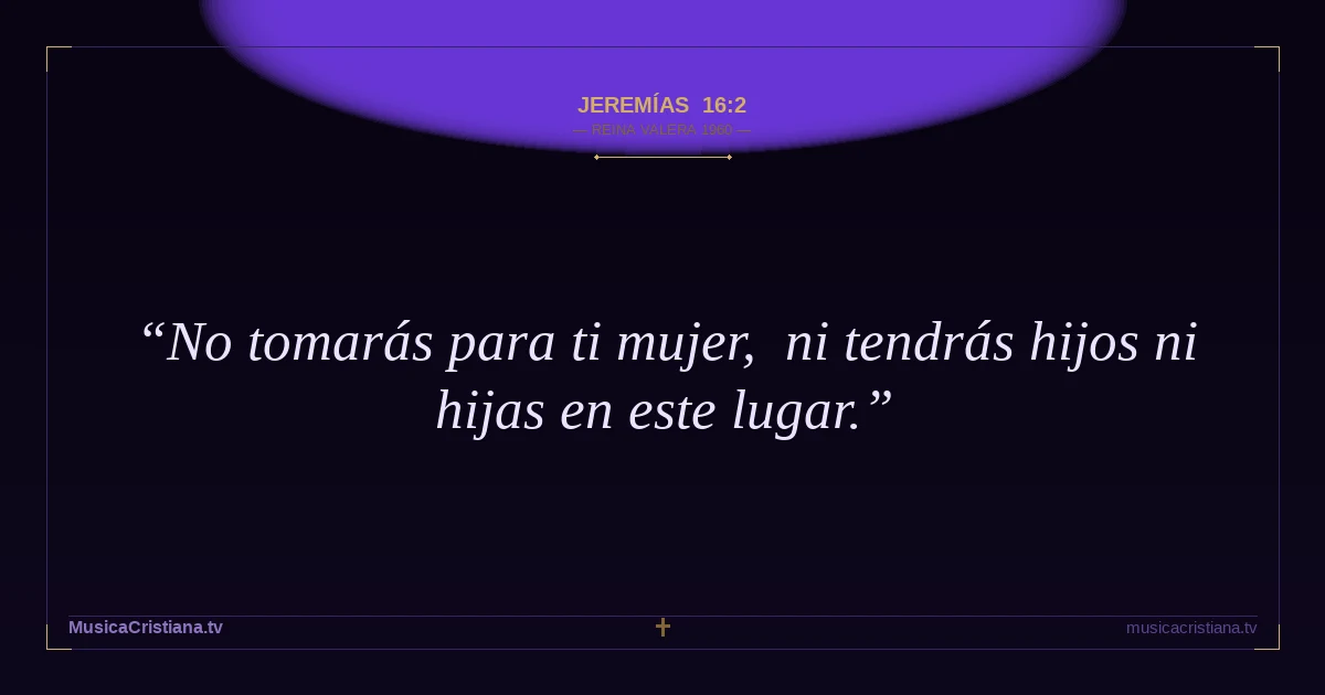 Jeremías 16:2 — Biblia Reina Valera 1960 — MusicaCristiana.tv