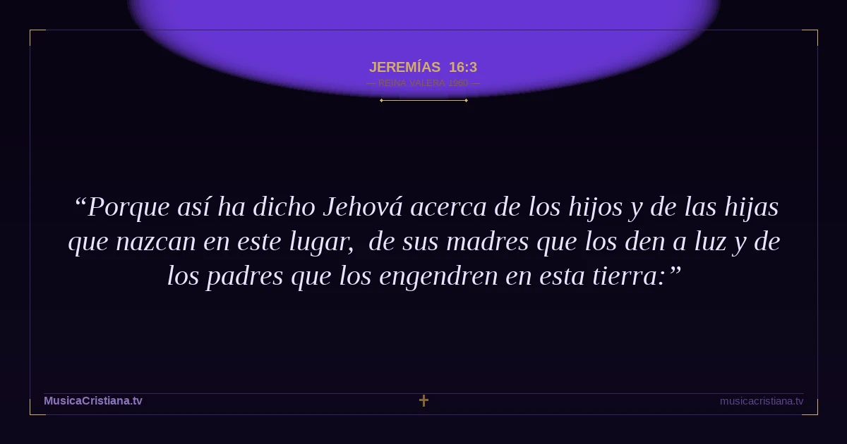Jeremías 16:3 — Biblia Reina Valera 1960 — MusicaCristiana.tv