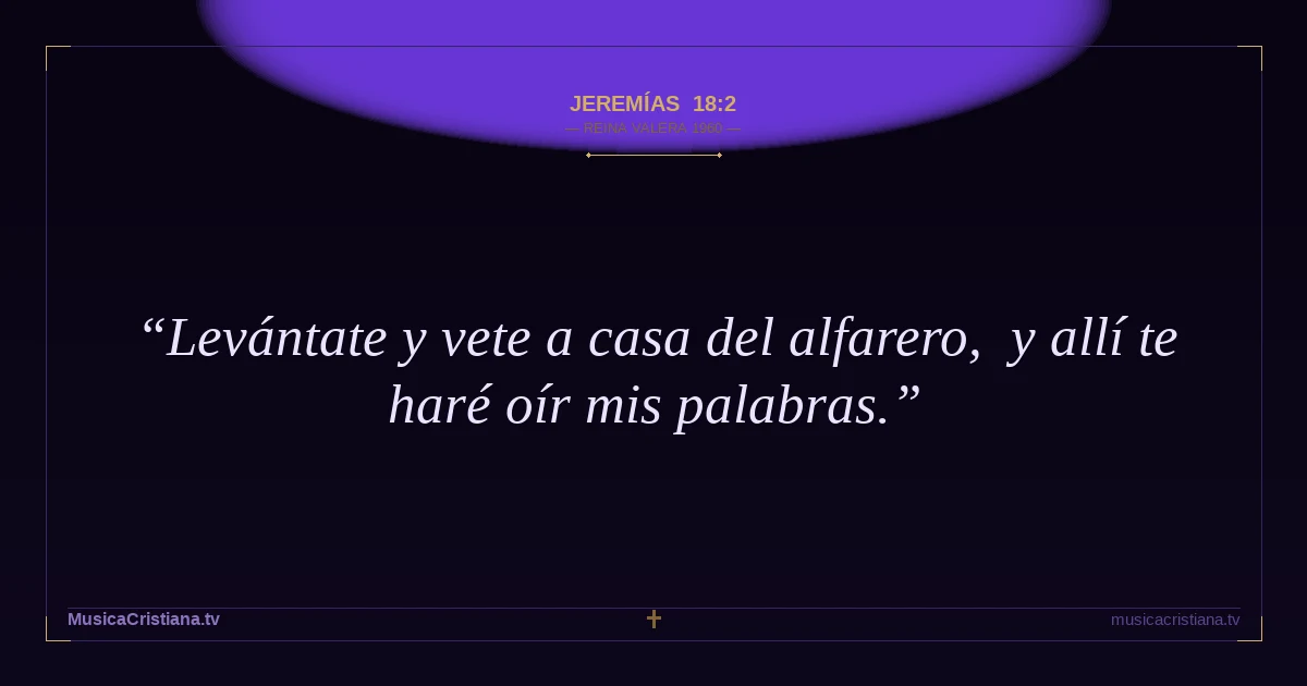 Jeremías 18:2 — Biblia Reina Valera 1960 — MusicaCristiana.tv