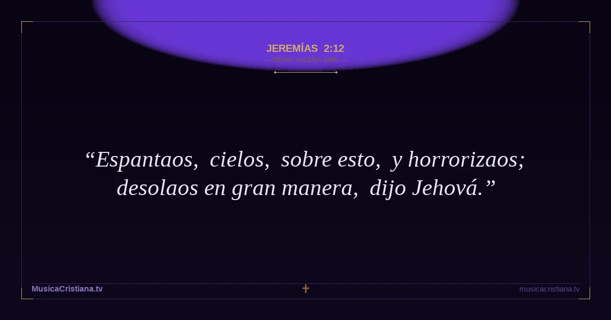 Jeremías 2:12 — Biblia Reina Valera 1960 — MusicaCristiana.tv
