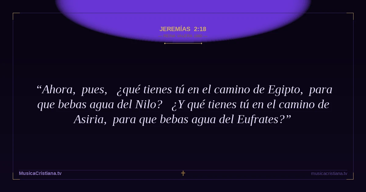 Jeremías 2:18 — Biblia Reina Valera 1960 — MusicaCristiana.tv