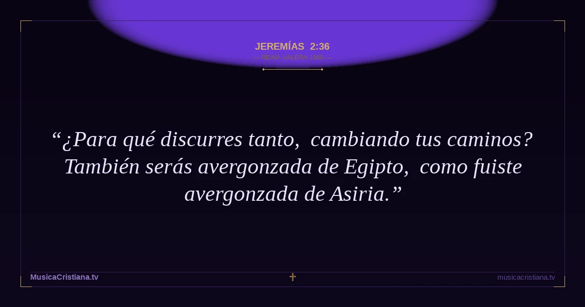 Jeremías 2:36 — Biblia Reina Valera 1960 — MusicaCristiana.tv