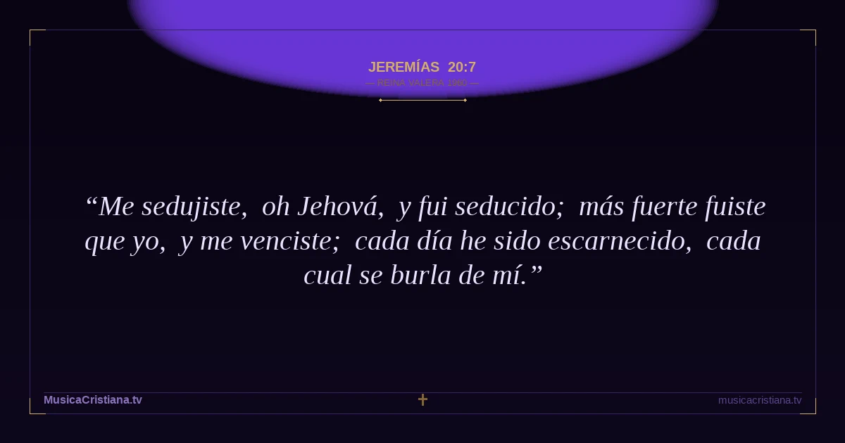 Jeremías 20:7 — Biblia Reina Valera 1960 — MusicaCristiana.tv