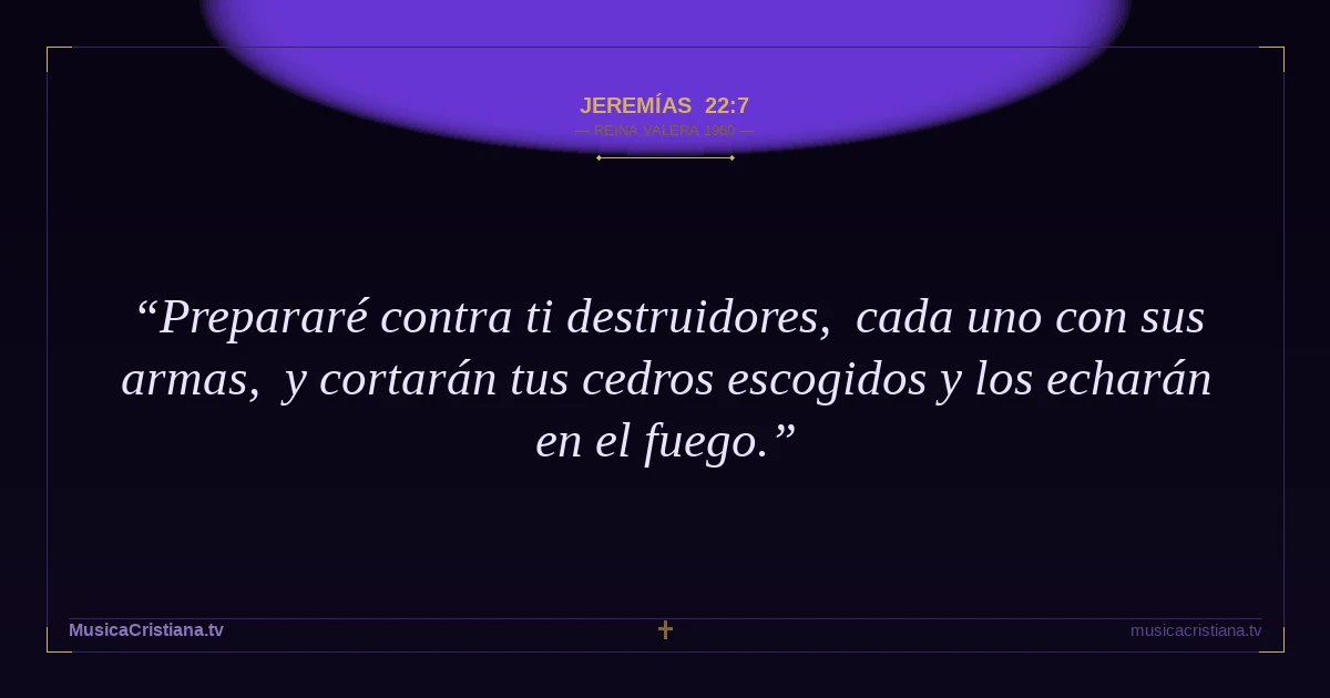 Jeremías 22:7 — Biblia Reina Valera 1960 — MusicaCristiana.tv