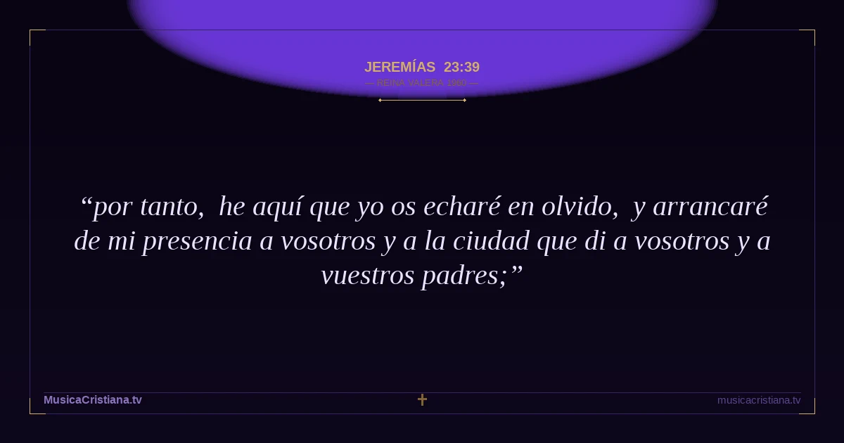 Jeremías 23:39 — Biblia Reina Valera 1960 — MusicaCristiana.tv