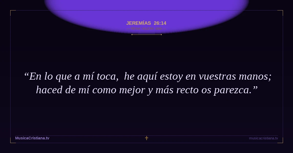 Jeremías 26:14 — Biblia Reina Valera 1960 — MusicaCristiana.tv