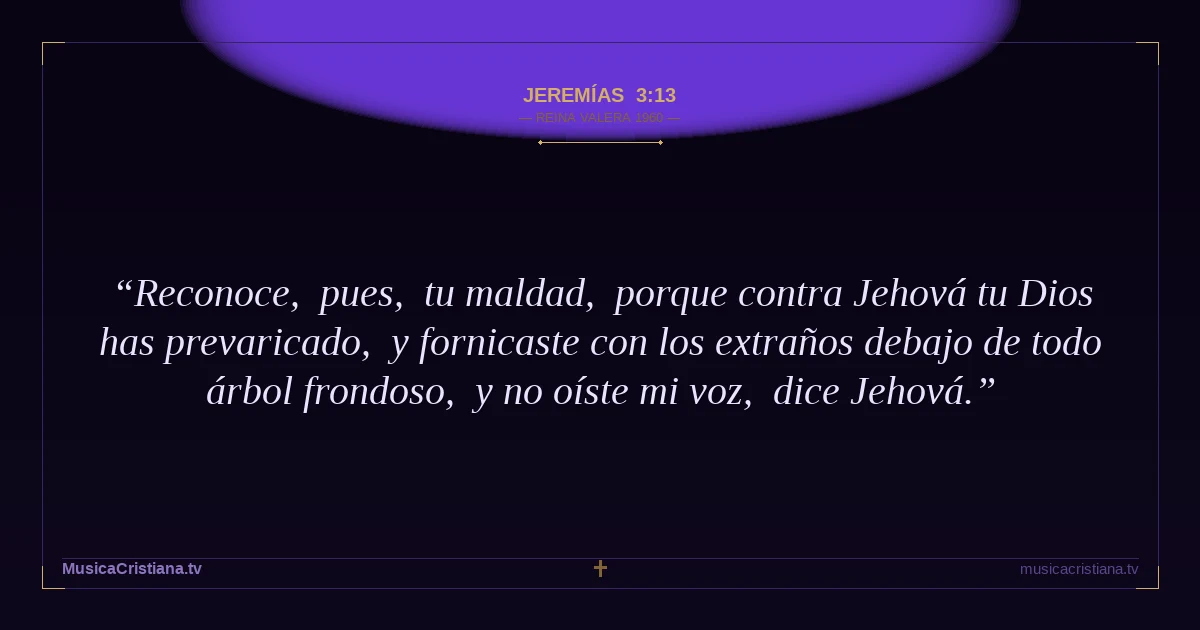 Jeremías 3:13 — Biblia Reina Valera 1960 — MusicaCristiana.tv