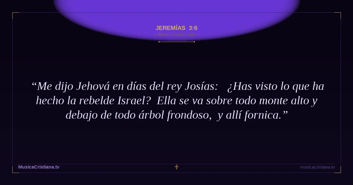 Jeremías 3:6 — Biblia Reina Valera 1960 — MusicaCristiana.tv