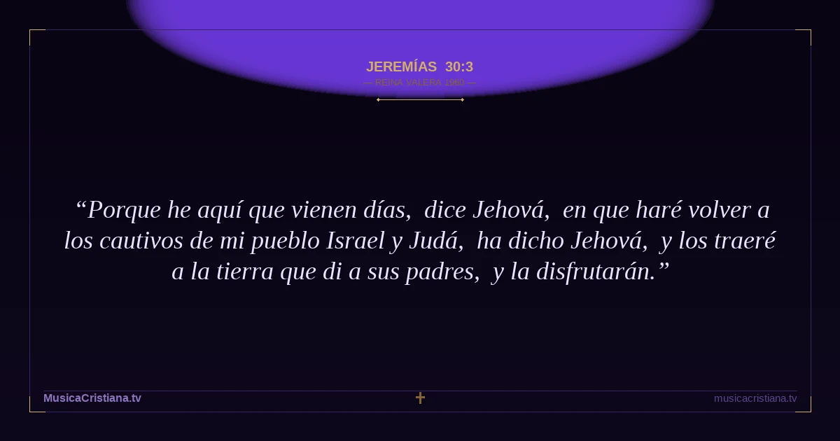 Jeremías 30:3 — Biblia Reina Valera 1960 — MusicaCristiana.tv