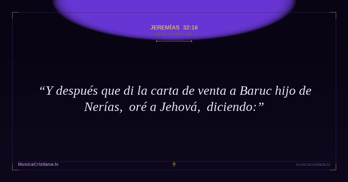 Jeremías 32:16 — Biblia Reina Valera 1960 — MusicaCristiana.tv