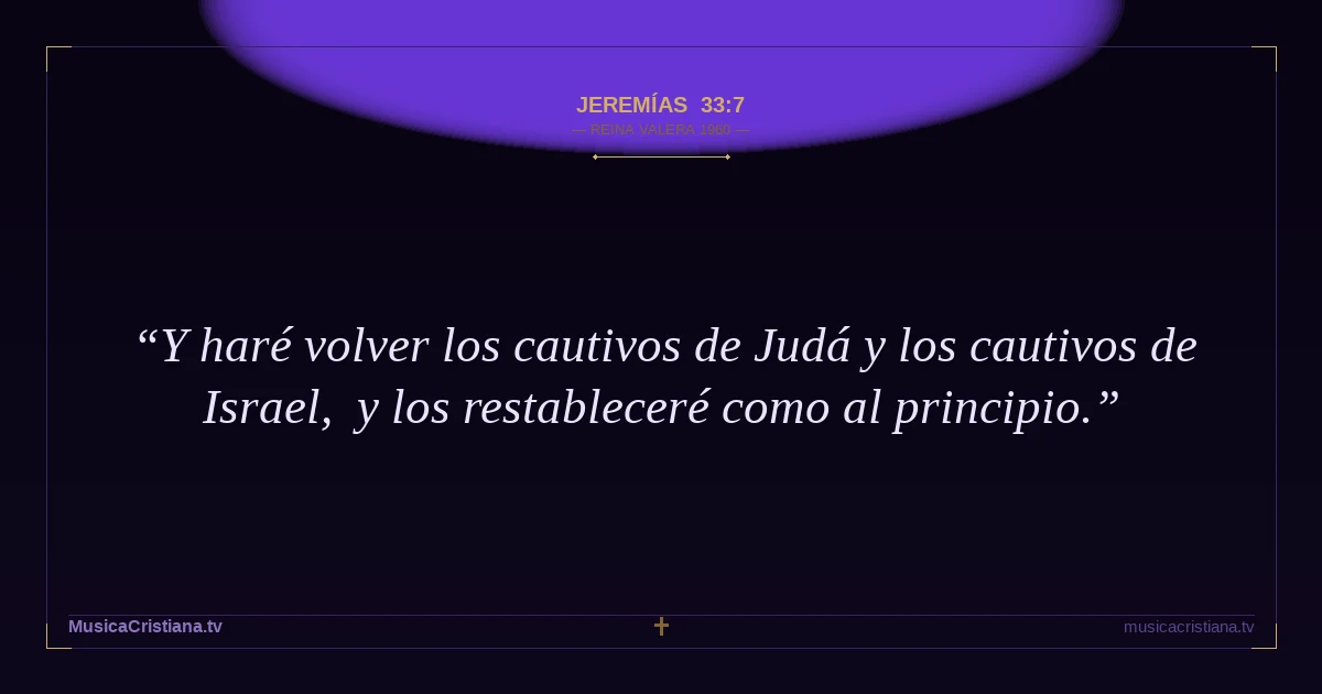 Jeremías 33:7 — Biblia Reina Valera 1960 — MusicaCristiana.tv