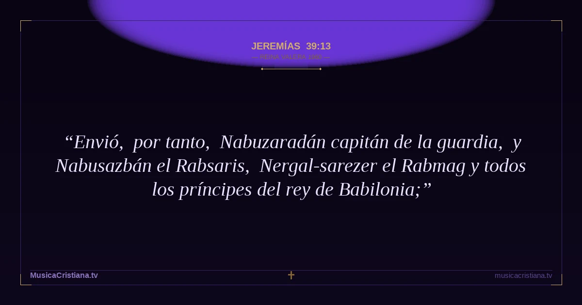 Jeremías 39:13 — Biblia Reina Valera 1960 — MusicaCristiana.tv