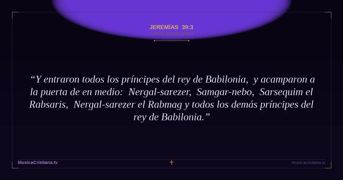 Jeremías 39:3 — Biblia Reina Valera 1960 — MusicaCristiana.tv