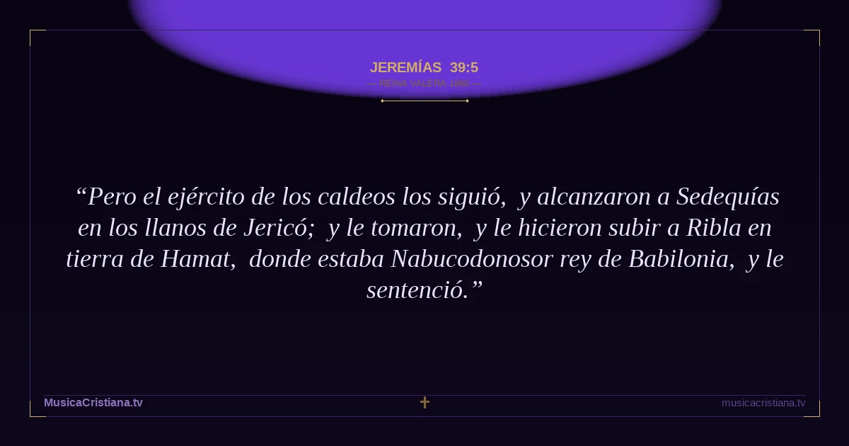 Jeremías 39:5 — Biblia Reina Valera 1960 — MusicaCristiana.tv