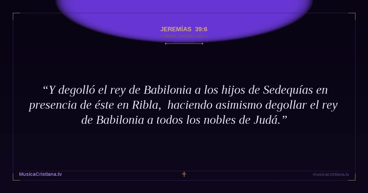 Jeremías 39:6 — Biblia Reina Valera 1960 — MusicaCristiana.tv