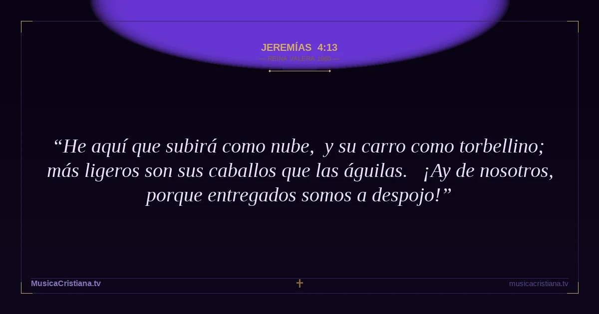 Jeremías 4:13 — Biblia Reina Valera 1960 — MusicaCristiana.tv