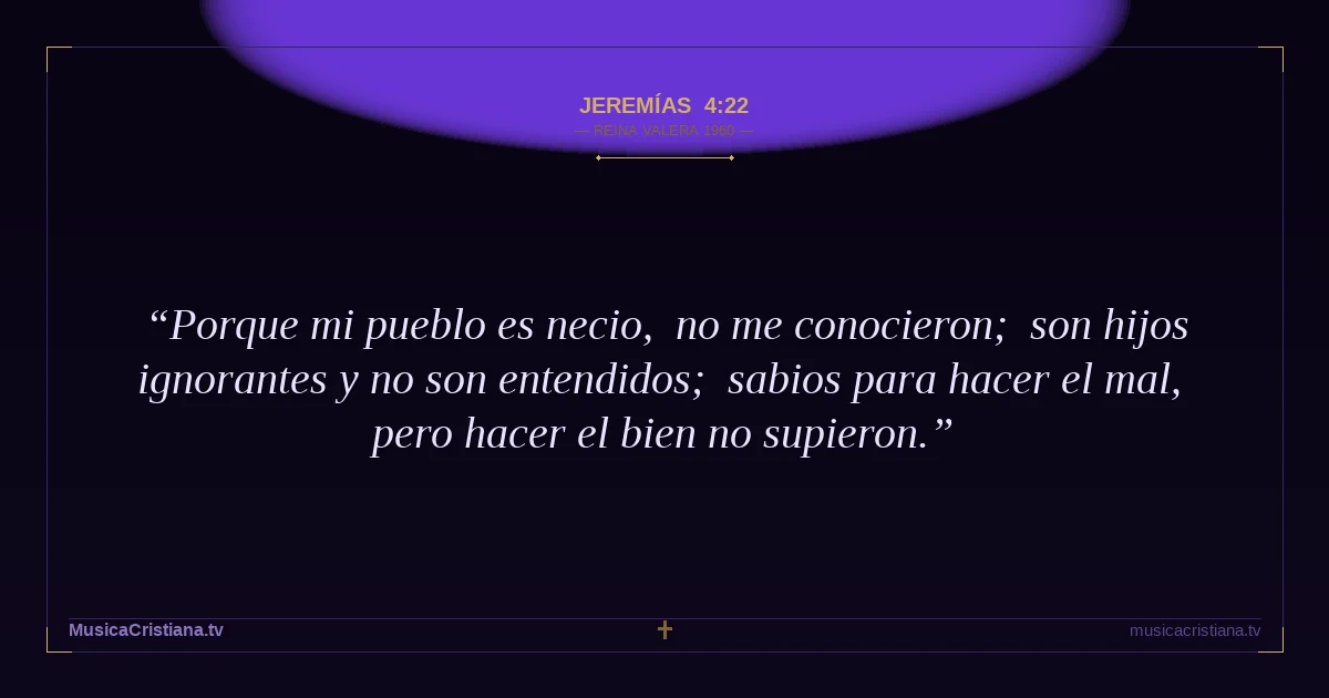 Jeremías 4:22 — Biblia Reina Valera 1960 — MusicaCristiana.tv