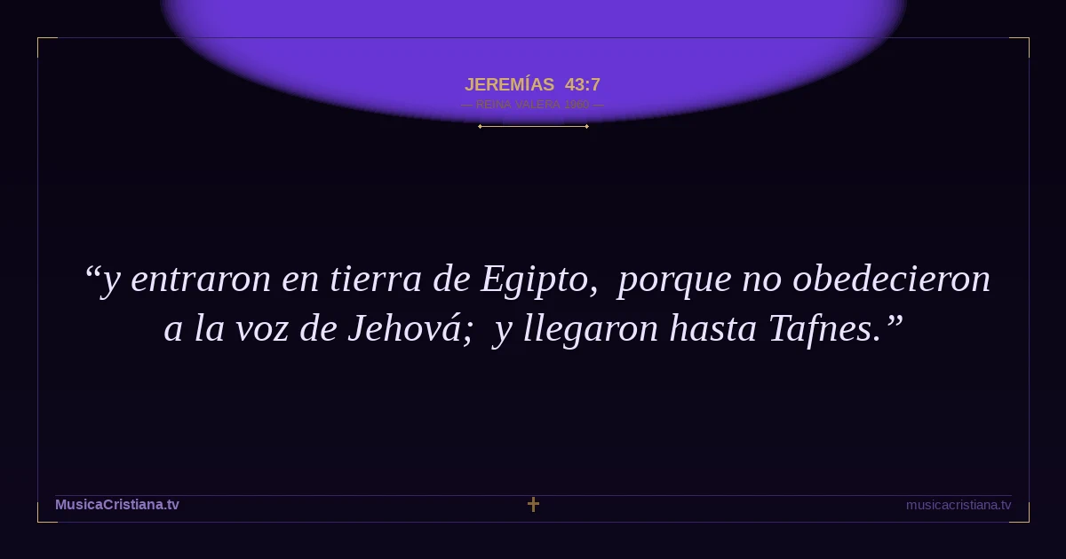 Jeremías 43:7 — Biblia Reina Valera 1960 — MusicaCristiana.tv