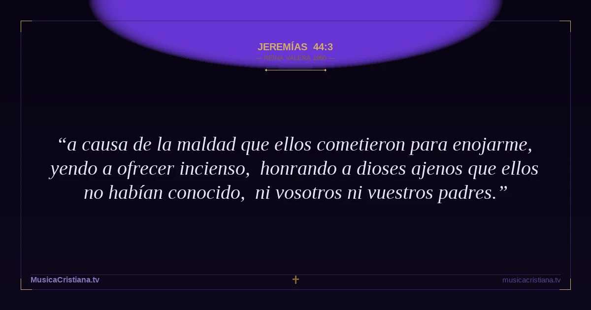 Jeremías 44:3 — Biblia Reina Valera 1960 — MusicaCristiana.tv