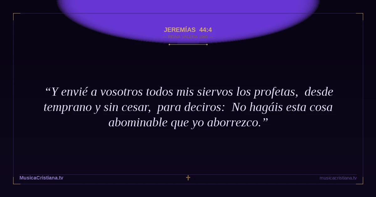 Jeremías 44:4 — Biblia Reina Valera 1960 — MusicaCristiana.tv