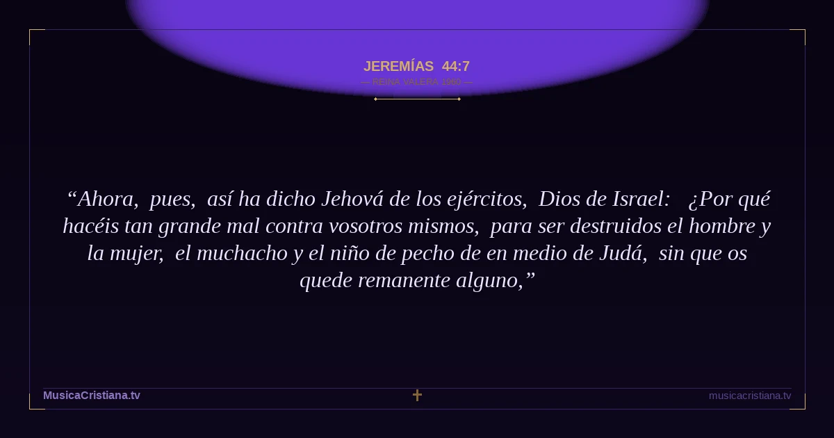 Jeremías 44:7 — Biblia Reina Valera 1960 — MusicaCristiana.tv