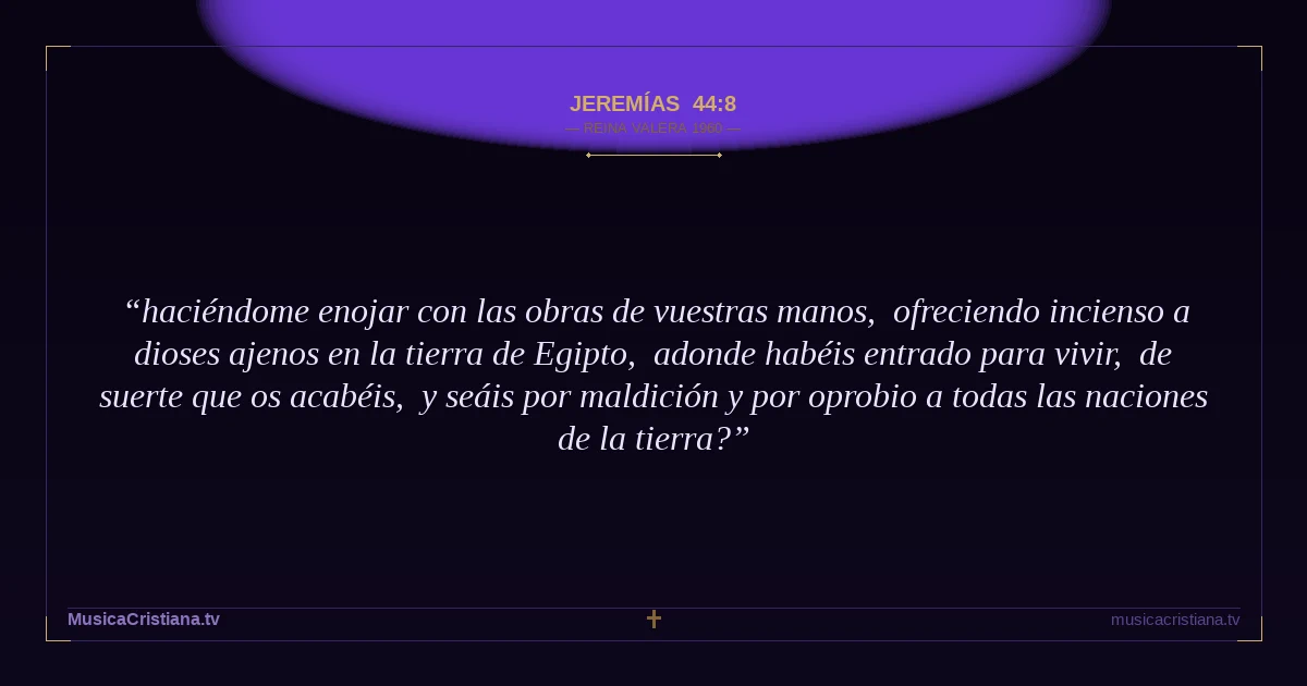 Jeremías 44:8 — Biblia Reina Valera 1960 — MusicaCristiana.tv